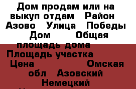 Дом продам или на выкуп отдам › Район ­ Азово › Улица ­ Победы › Дом ­ 7 › Общая площадь дома ­ 66 › Площадь участка ­ 1 500 › Цена ­ 1 600 000 - Омская обл., Азовский Немецкий Национальный р-н, Азово с. Недвижимость » Дома, коттеджи, дачи продажа   